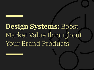 Modern Design Systems: Boost Market Value throughout Your Brand Products